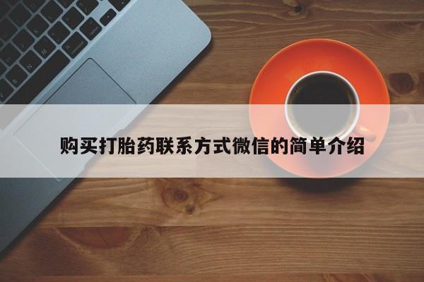 私下卖打胎药的联系方式，购买打胎药联系方式微信的简单介绍