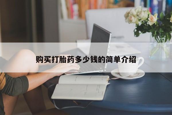 私下卖打胎药的联系方式，购买打胎药多少钱的简单介绍