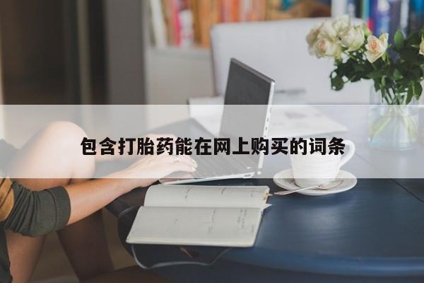 私下卖打胎药的联系方式，包含打胎药能在网上购买的词条