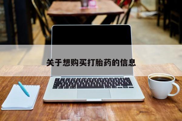 私下卖打胎药的联系方式，关于想购买打胎药的信息