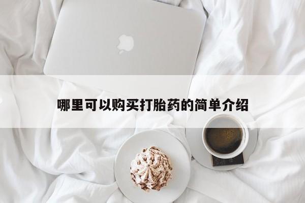 私下卖打胎药的联系方式，哪里可以购买打胎药的简单介绍