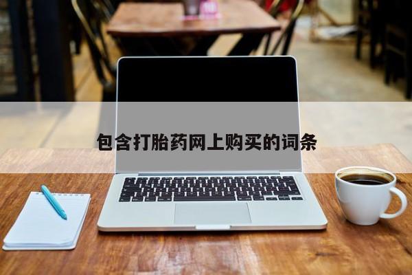私下卖打胎药的联系方式，包含打胎药网上购买的词条