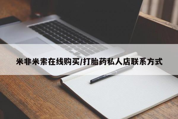私下卖打胎药的联系方式，米非米索在线购买/打胎药私人店联系方式