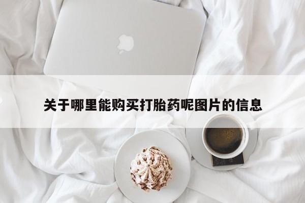 私下卖打胎药的联系方式，关于哪里能购买打胎药呢图片的信息