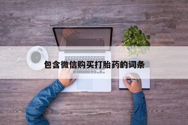 私下卖打胎药的联系方式，包含微信购买打胎药的词条